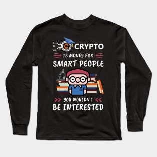 Crypto Is Money for Smart People, You Wouldn't Be Interested. Funny design for cryptocurrency fans. Long Sleeve T-Shirt